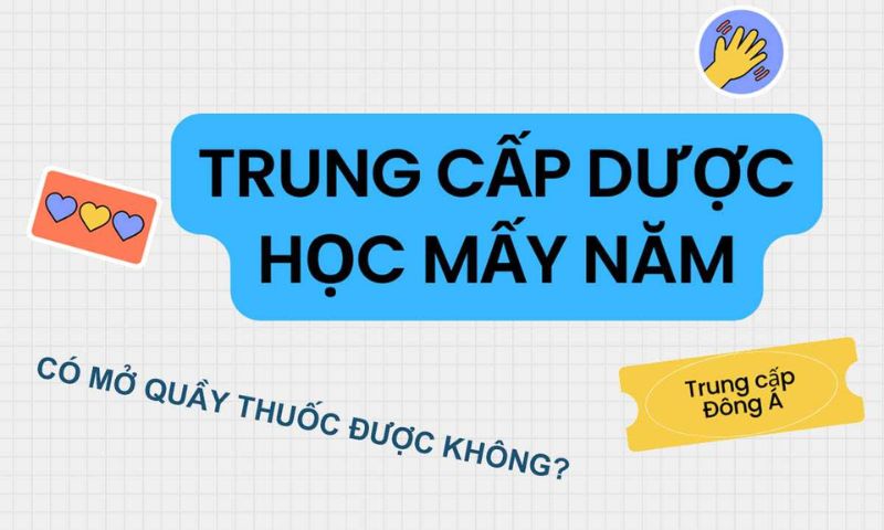 Trung cấp Dược học mấy năm ra trường? 