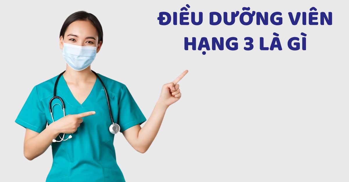 Điều dưỡng hạng 3 là gì? Nhiệm vụ, tiêu chuẩn của hạng 3