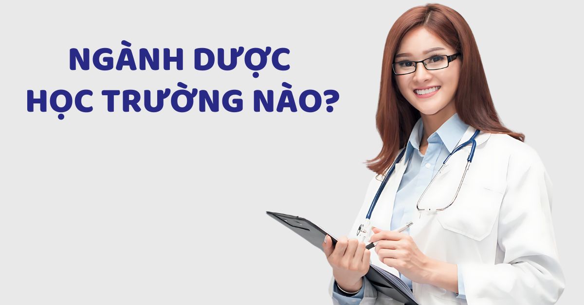 Ngành Dược học trường nào? Gợi ý 6 trường chất lượng nhất