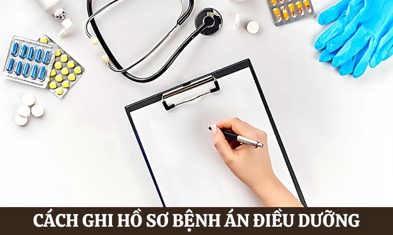 tìm hiểu Cách ghi hồ sơ bệnh án điều dưỡng