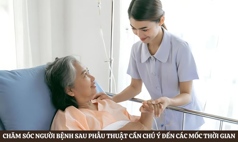 Chăm sóc người bệnh sau phẫu thuật chú ý đến các mốc thời gian