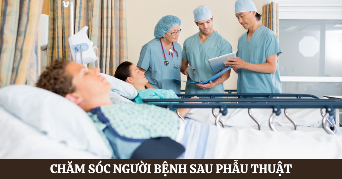 Chăm sóc người bệnh sau phẫu thuật: 3 điều bạn cần biết  