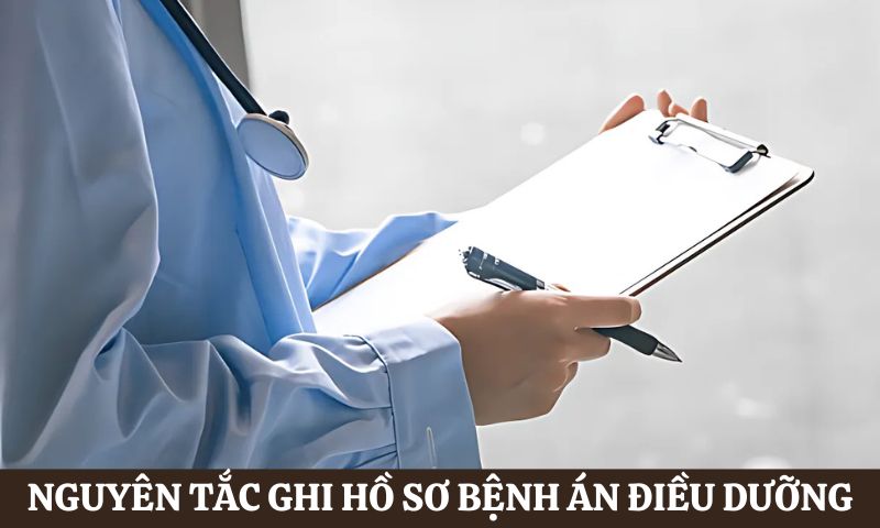Nguyên tắc Cách ghi hồ sơ bệnh án điều dưỡng
