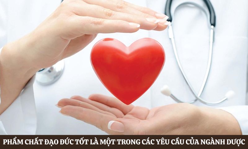Yêu cầu của ngành Dược Có phẩm chất đạo đức tốt