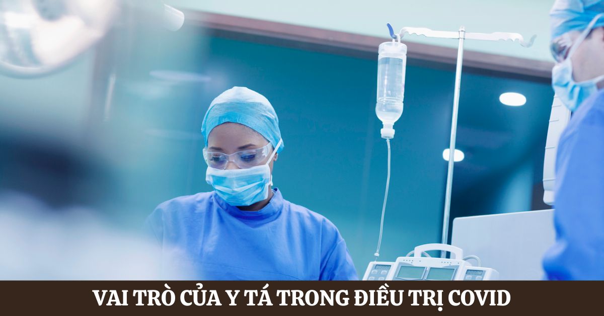 Vai trò của y tá trong điều trị COVID: Đặc biệt quan trọng
